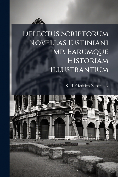 Delectus Scriptorum Novellas Iustiniani Imp. Earumque Historiam Illustrantium