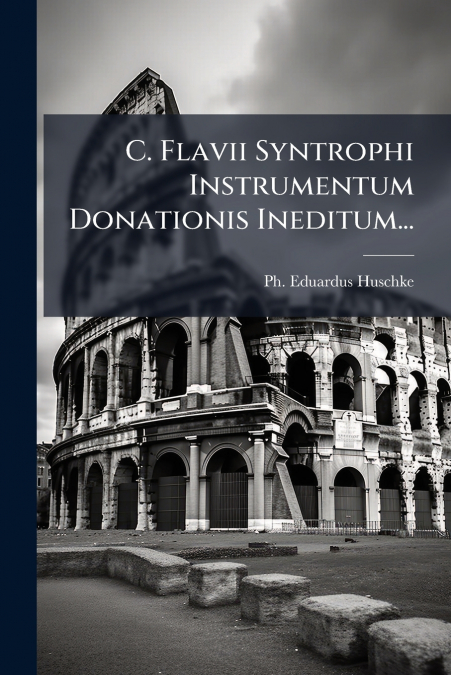 C. Flavii Syntrophi Instrumentum Donationis Ineditum...