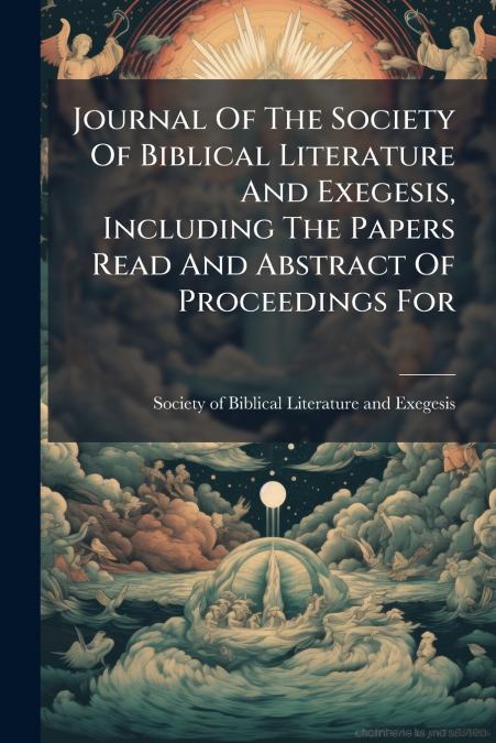 Journal Of The Society Of Biblical Literature And Exegesis, Including The Papers Read And Abstract Of Proceedings For