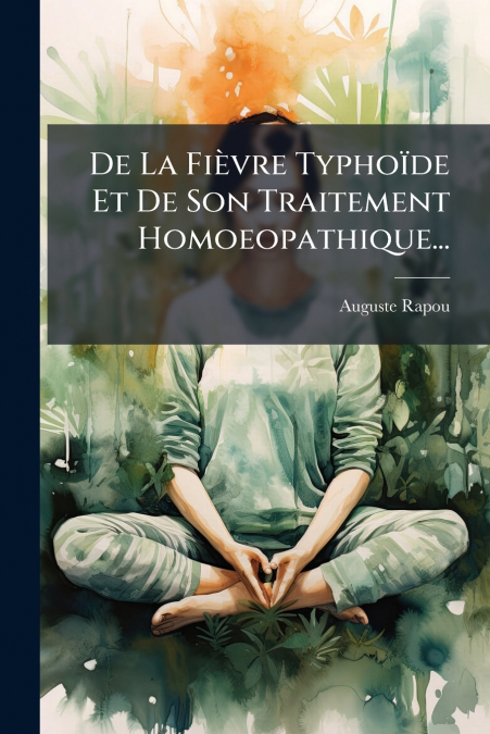 De La Fièvre Typhoïde Et De Son Traitement Homoeopathique...