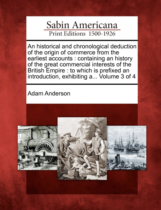 An historical and chronological deduction of the origin of commerce from the earliest accounts