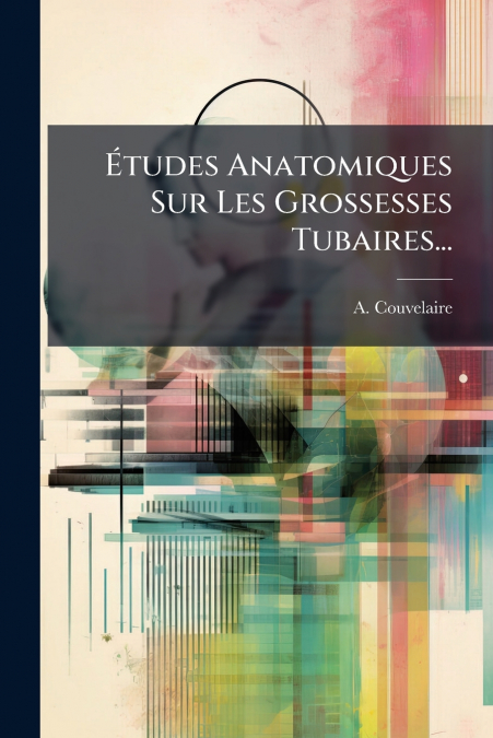 Études Anatomiques Sur Les Grossesses Tubaires...
