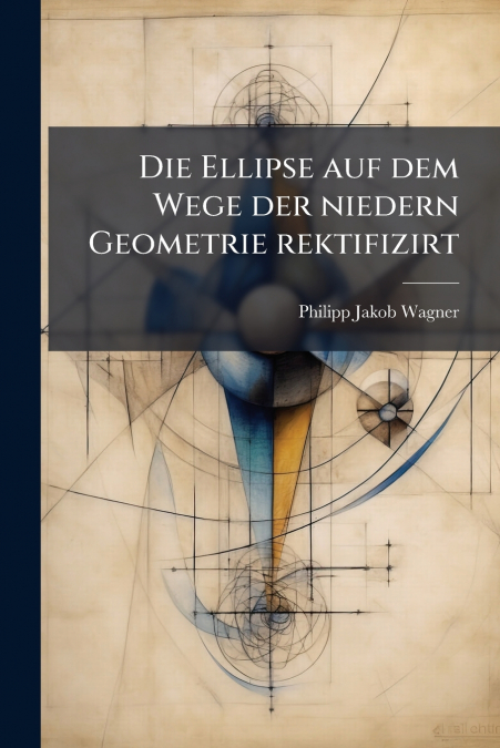 Die Ellipse auf dem Wege der niedern Geometrie rektifizirt
