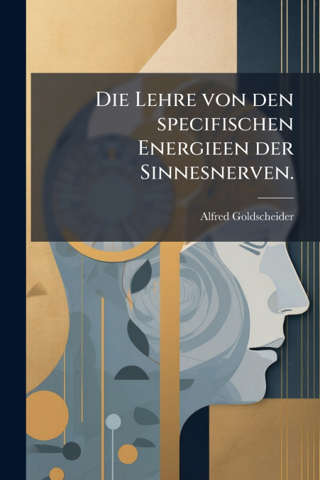 Die Lehre von den specifischen Energieen der Sinnesnerven.