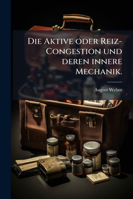 Die Aktive oder Reiz-Congestion und deren innere Mechanik.