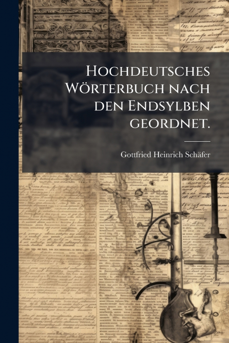 Hochdeutsches Wörterbuch nach den Endsylben geordnet.