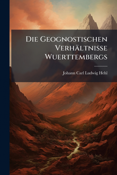 Die Geognostischen Verhältnisse Wuerttembergs