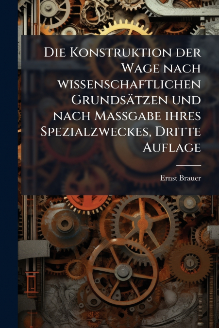 Die Konstruktion der Wage nach wissenschaftlichen Grundsätzen und nach Massgabe ihres Spezialzweckes, Dritte Auflage