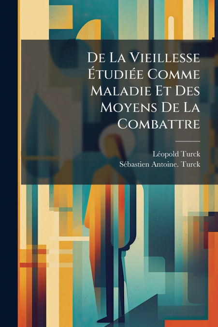 De La Vieillesse Étudiée Comme Maladie Et Des Moyens De La Combattre