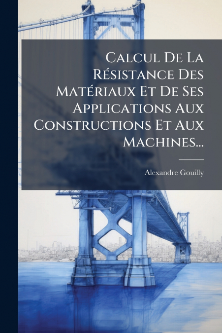 Calcul De La Résistance Des Matériaux Et De Ses Applications Aux Constructions Et Aux Machines...