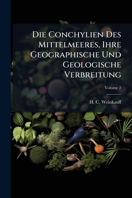 Die Conchylien Des Mittelmeeres, Ihre Geographische Und Geologische Verbreitung; Volume 2