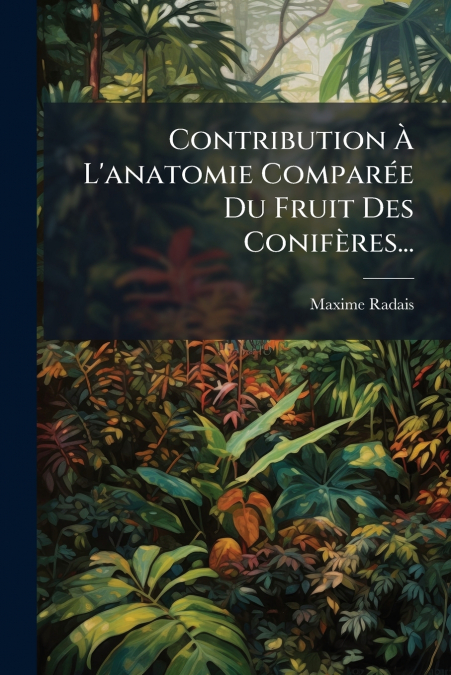 Contribution À L’anatomie Comparée Du Fruit Des Conifères...