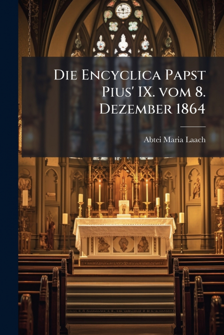 Die Encyclica Papst Pius’ IX. vom 8. Dezember 1864