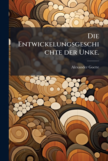 Die Entwickelungsgeschichte der Unke.