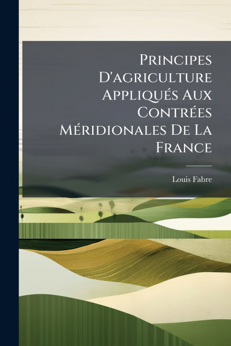 Principes D’agriculture Appliqués Aux Contrées Méridionales De La France