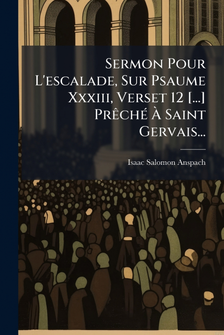 Sermon Pour L’escalade, Sur Psaume Xxxiii, Verset 12 [...] Prêché À Saint Gervais...