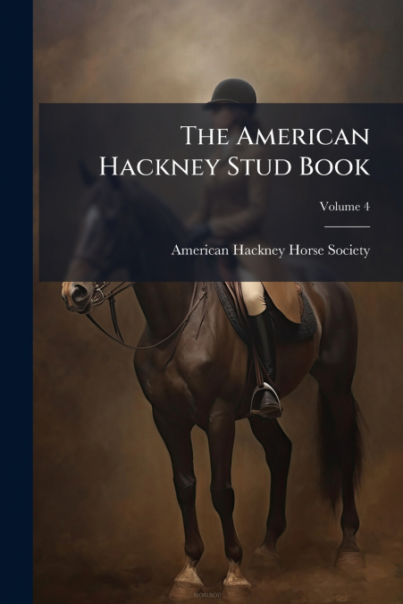 The American Hackney Stud Book; Volume 4
