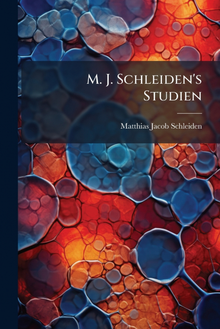 M. J. Schleiden’s Studien
