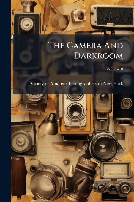 The Camera And Darkroom; Volume 8