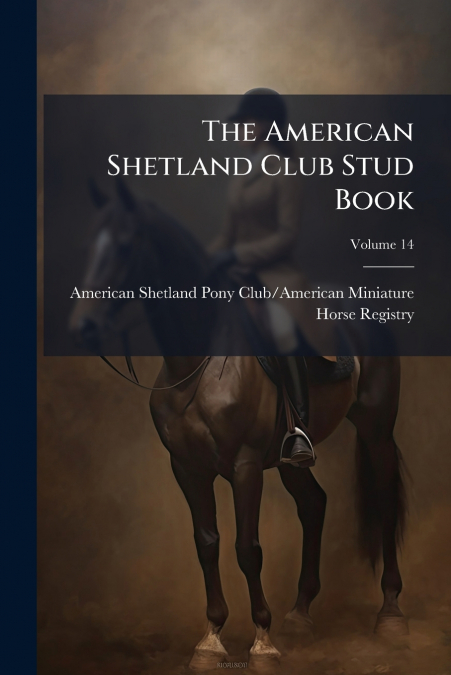 The American Shetland Club Stud Book; Volume 14
