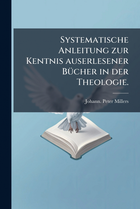 Systematische Anleitung zur Kentnis auserlesener Bücher in der Theologie.