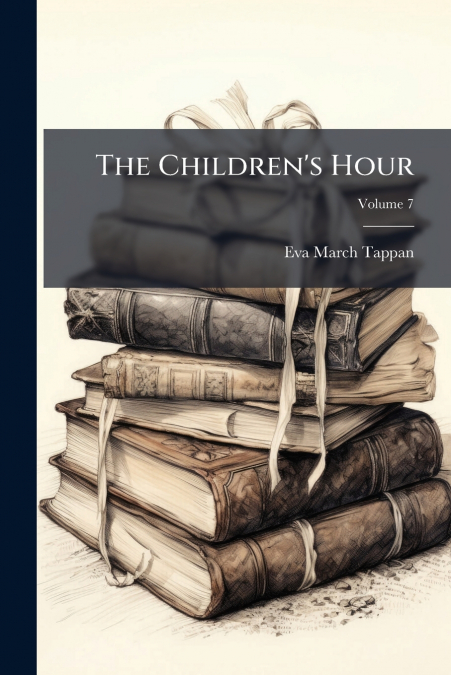 The Children’s Hour; Volume 7