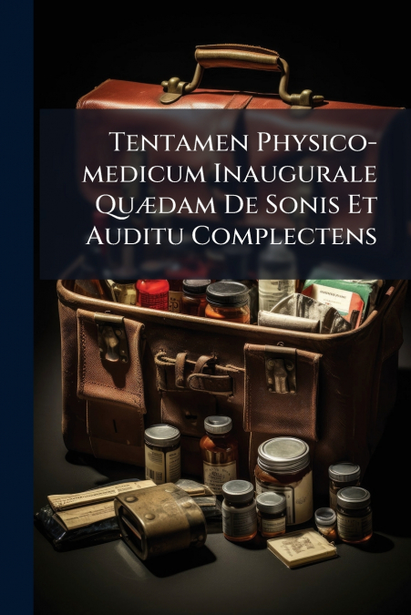 Tentamen Physico-medicum Inaugurale Quædam De Sonis Et Auditu Complectens