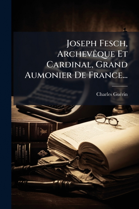 Joseph Fesch, Archevêque Et Cardinal, Grand Aumonier De France...