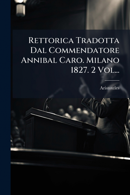 Rettorica Tradotta Dal Commendatore Annibal Caro. Milano 1827. 2 Vol...