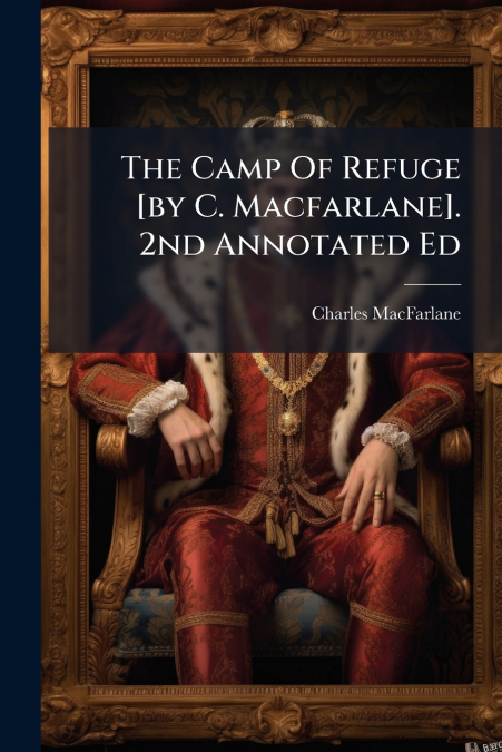 The Camp Of Refuge [by C. Macfarlane]. 2nd Annotated Ed