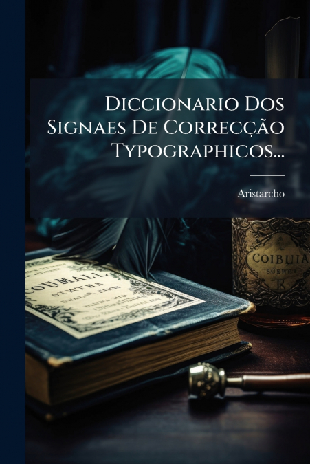 Diccionario Dos Signaes De Correcção Typographicos...