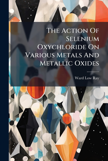 The Action Of Selenium Oxychloride On Various Metals And Metallic Oxides