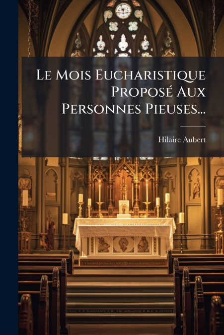 Le Mois Eucharistique Proposé Aux Personnes Pieuses...