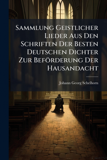 Sammlung Geistlicher Lieder Aus Den Schriften Der Besten Deutschen Dichter Zur Beförderung Der Hausandacht