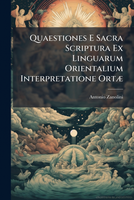 Quaestiones E Sacra Scriptura Ex Linguarum Orientalium Interpretatione Ortæ