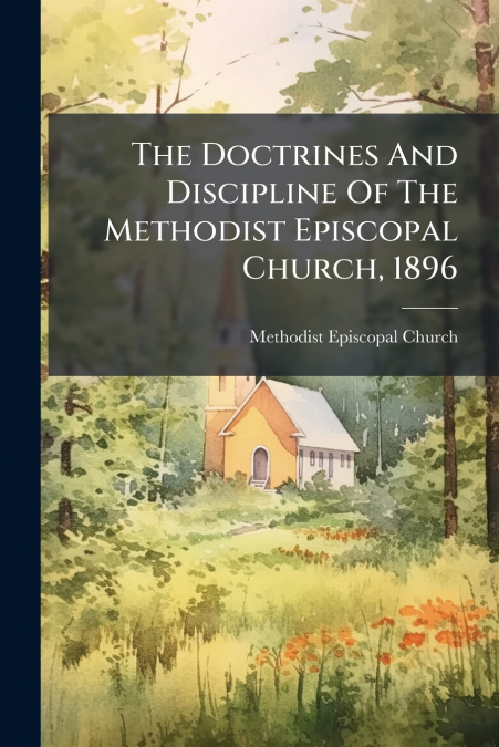 The Doctrines And Discipline Of The Methodist Episcopal Church, 1896