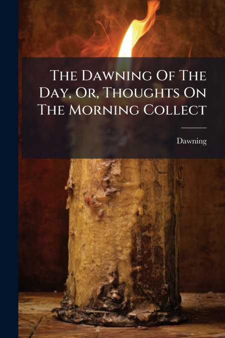 The Dawning Of The Day, Or, Thoughts On The Morning Collect