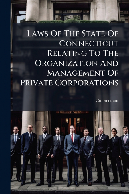 Laws Of The State Of Connecticut Relating To The Organization And Management Of Private Corporations