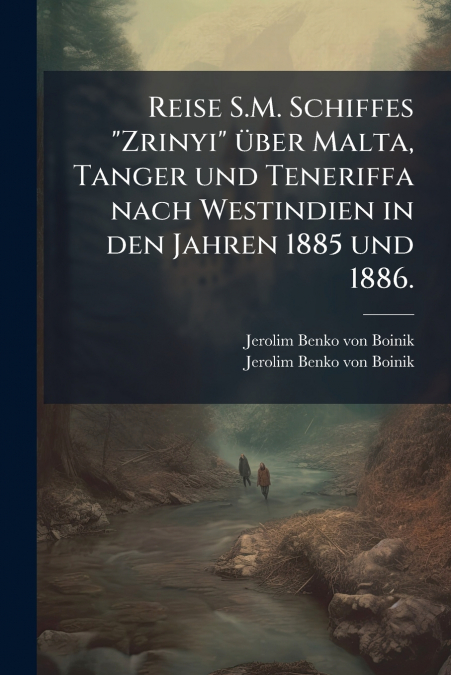 Reise S.M. Schiffes 'Zrinyi' über Malta, Tanger und Teneriffa nach Westindien in den Jahren 1885 und 1886.