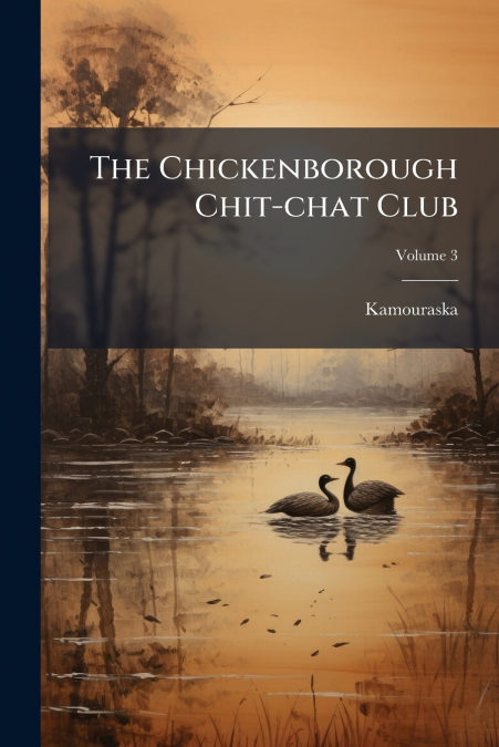 The Chickenborough Chit-chat Club; Volume 3