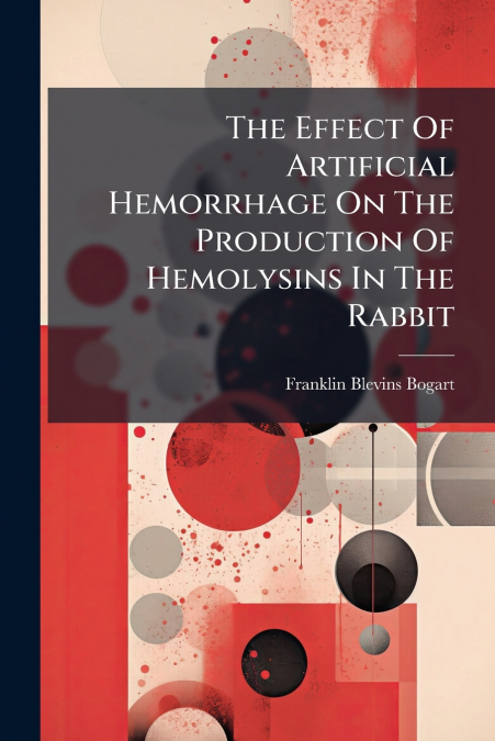 The Effect Of Artificial Hemorrhage On The Production Of Hemolysins In The Rabbit
