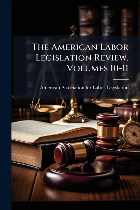 The American Labor Legislation Review, Volumes 10-11