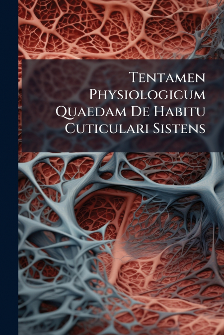 Tentamen Physiologicum Quaedam De Habitu Cuticulari Sistens