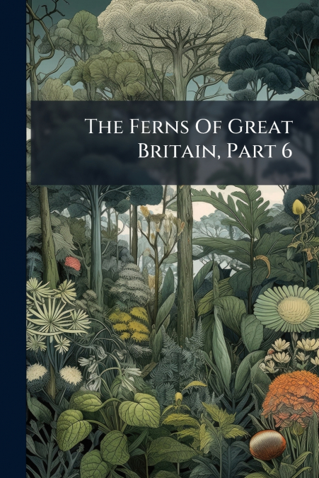 The Ferns Of Great Britain, Part 6