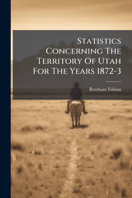 Statistics Concerning The Territory Of Utah For The Years 1872-3