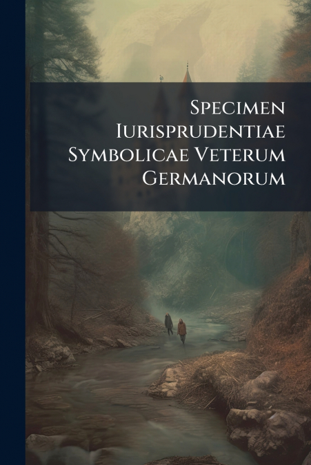 Specimen Iurisprudentiae Symbolicae Veterum Germanorum