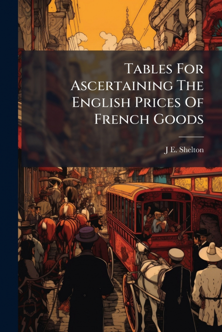 Tables For Ascertaining The English Prices Of French Goods