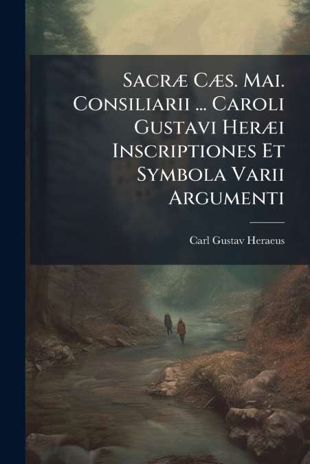 Sacræ Cæs. Mai. Consiliarii ... Caroli Gustavi Heræi Inscriptiones Et Symbola Varii Argumenti