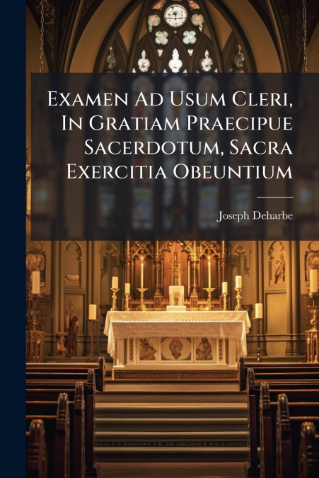 Examen Ad Usum Cleri, In Gratiam Praecipue Sacerdotum, Sacra Exercitia Obeuntium