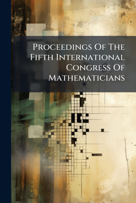 Proceedings Of The Fifth International Congress Of Mathematicians